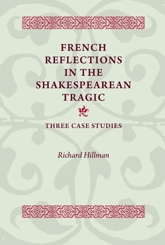 Бумажная книга «French Reflections in the Shakespearean Tragic: Three Case Studies», автор Ричард Хиллман - фото №1