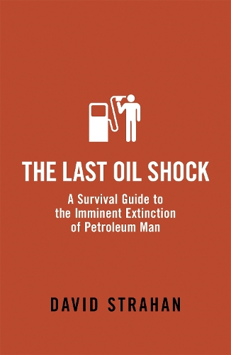 Бумажная книга «The Last Oil Shock: A Survival Guide to the Imminent Extinction of Petroleum Man», автор Дэвид Страхан - фото №1