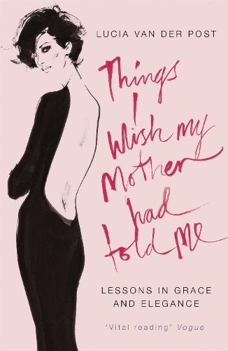 Бумажная книга «Things I Wish My Mother Had Told Me: Lessons in Grace and Elegance», автор Люсия Ван Дер Пост - фото №1