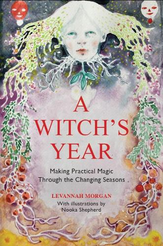 Бумажная книга «A Witch’s Year: Journey Through The Changing Seasons In A Constant Process Of Unfolding And Becoming.», автор Леванна Морган - фото №1