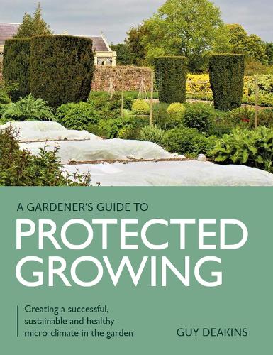 Бумажная книга «Gardener's Guide to Protected Growing: Creating a successful, sustainable and healthy micro-climate in the garden», автор Гай Дикинс - фото №1