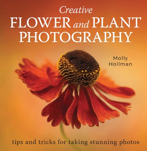 Бумажная книга «Creative Flower and Plant Photography: tips and tricks for taking stunning shots», автор Молли Холлман - фото №1