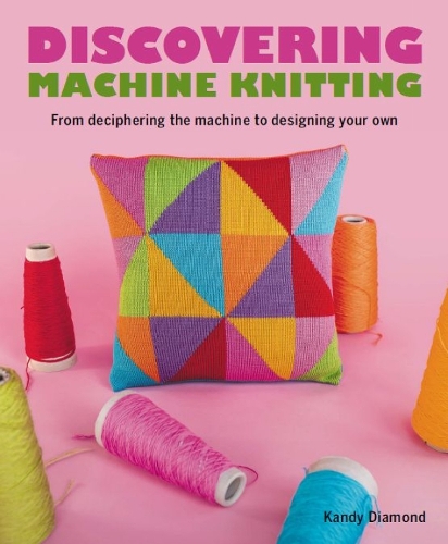 Паперова книга «Discovering Machine Knitting: From Deciphering The Machine to Designing Your Own», автор Кенді Даймонд - фото №1