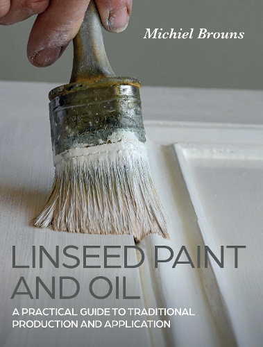 Бумажная книга «Linseed Paint and Oil: A Practical Guide to Traditional Production and Application», автор Мишель Браунс - фото №1
