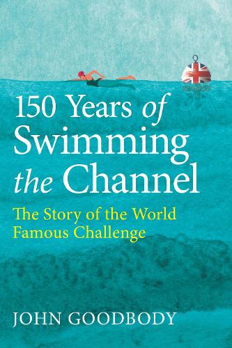 Бумажная книга «150 Years of Swimming the Channel: The Story of the World Famous Challenge», автор Джон Гудбоди - фото №1