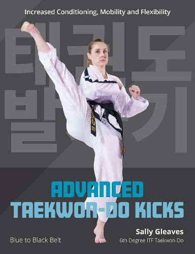 Бумажная книга «Advanced Taekwon-Do Kicks: Blue to Black Belt. Increasing Conditioning, Mobility And Flexibility», автор Салли Гливз - фото №1