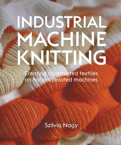 Paper book «Industrial Machine Knitting: Creating constructed textiles on hand-operated machines», author Szilvia Nagy - фото №1