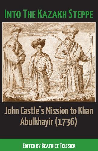 Бумажная книга «Into the Kazakh Steppe: John Castle's Mission to Khan Abulkhayir (1736)», автор Беатрис Тейсье - фото №1