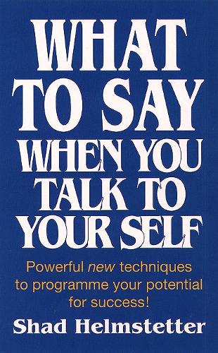 Паперова книга «What to Say When You Talk to Yourself: Powerful New Techniques to Programme Your Potential for Success», автор Шад Гельмштеттер - фото №1