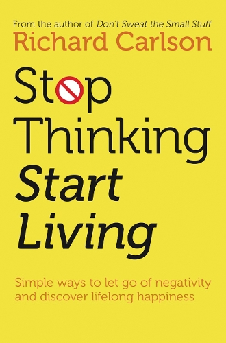 Паперова книга «Stop Thinking, Start Living: Discover Lifelong Happiness», автор Річард Карлсон - фото №1
