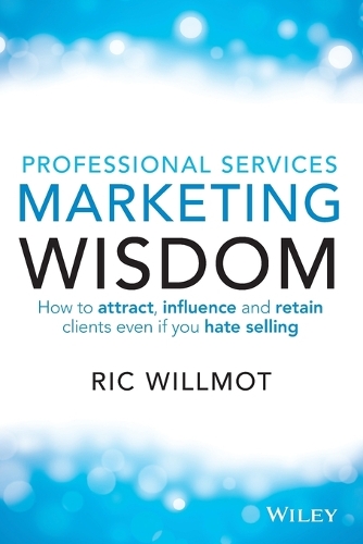 Паперова книга «Professional Services Marketing Wisdom: How to Attract, Influence and Acquire Customers Even If You Hate Selling», автор Рік Віллмот - фото №1