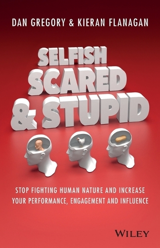 Бумажная книга «Selfish, Scared and Stupid: Stop Fighting Human Nature and Increase Your Performance, Engagement and Influence», авторов Дэн Грегори, Киран Фланаган - фото №1