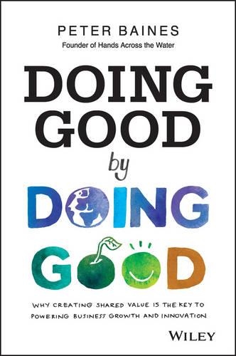 Бумажная книга «Doing Good By Doing Good: Why Creating Shared Value is the Key to Powering Business Growth and Innovation», автор Питер Бэйнс - фото №1