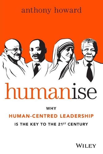 Бумажная книга «Humanise: Why Human-Centred Leadership is the Key to the 21st Century», автор Энтони Ховард - фото №1