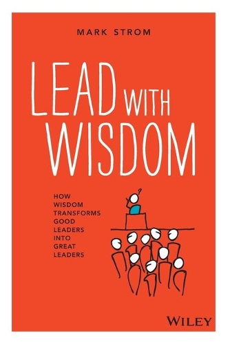 Паперова книга «Lead with Wisdom: How Wisdom Transforms Good Leaders into Great Leaders», автор Марк Стром - фото №1