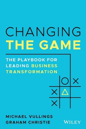 Бумажная книга «Changing the Game: The Playbook for Leading Business Transformation», авторов Грэм Кристи, Майкл Вуллингс - фото №1