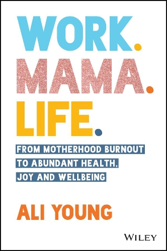 Бумажная книга «Work. Mama. Life.: From Motherhood Burnout to Abundant Health, Joy and Wellbeing», автор Али Янг - фото №1