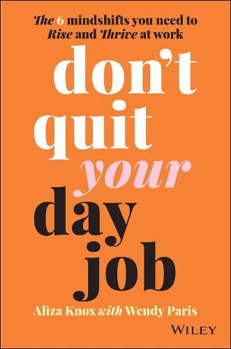 Бумажная книга «Don't Quit Your Day Job: The 6 Mindshifts You Need to Rise and Thrive at Work», авторов Ализа Нокс, Венди Пэрис - фото №1