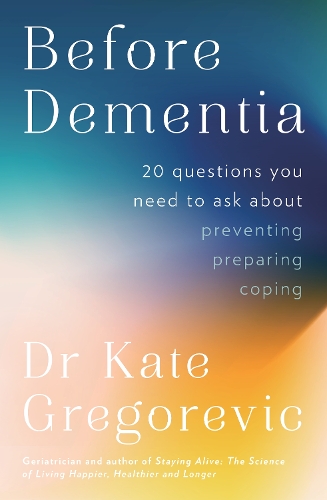Паперова книга «Before Dementia: 20 questions you need to ask about understanding, preventing, preparing for and coping with dementia from the specialist doctor and author of Staying Alive», автор Кейт Грегоревич - фото №1