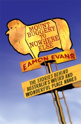 Бумажная книга «Mount Buggery to Nowhere Else: The stories behind Australia's weird and wonderful place names», автор Имон Эванс - фото №1