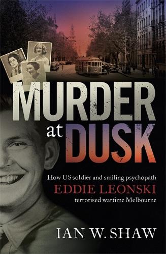 Паперова книга «Murder at Dusk: How US soldier and smiling psychopath Eddie Leonski terrorised wartime Melbourne», автор Ієн В. Шоу - фото №1