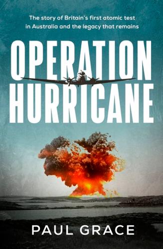 Бумажная книга «Operation Hurricane: The story of Britain's first atomic test in Australia and the legacy that remains», автор Пол Грейс - фото №1