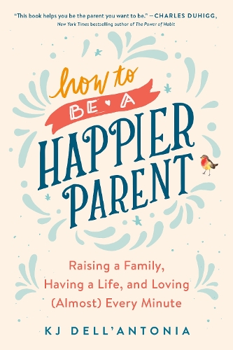 Бумажная книга «How to be a Happier Parent: Raising a Family, Having a Life, and Loving (Almost) Every Minute», автор К. Дж. Делл'Антония - фото №1