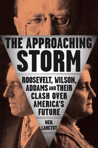 Бумажная книга «The Approaching Storm: Roosevelt, Wilson, Addams, and Their Clash Over America's Future», автор Нил Ланктот - фото №1