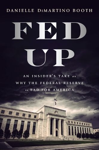 Бумажная книга «Fed Up: An Insider's Take on Why the Federal Reserve is Bad for America», автор Даниэль Ди Мартино Бут - фото №1