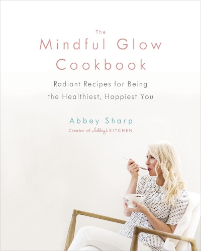 Бумажная книга «The Mindful Glow Cookbook: Radiant Recipes for Being the Healthiest, Happiest You», автор Эбби Шарп - фото №1