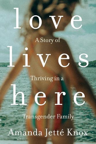 Бумажная книга «Love Lives Here: A Story of Thriving in a Transgender Family», автор Роун Джетт Нокс - фото №1