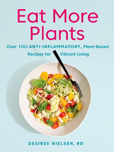 Бумажная книга «Eat More Plants: Over 100 Anti-Inflammatory, Plant-Based Recipes for Vibrant Living», автор Дезире Нильсен - фото №1