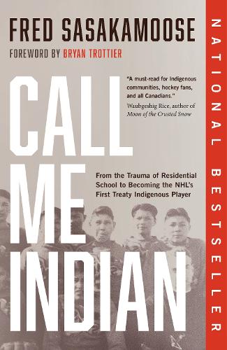 Паперова книга «Call Me Indian: From the Trauma of Residential School to Becoming the NHL's First Treaty Indigenous Player», авторів Брайан Троттьє, Фред Сасакамус - фото №1