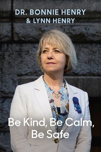 Паперова книга «Be Kind, Be Calm, Be Safe: Four Weeks That Shaped a Pandemic», авторів Бонні Генрі, Лінн Генрі - фото №1