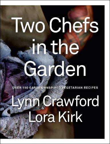 Бумажная книга «Two Chefs in the Garden: Over 150 Garden-Inspired Vegetarian Recipes», авторов Лора Кирк, Линн Кроуфорд - фото №1