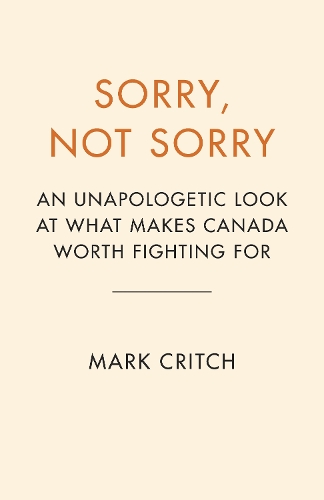 Паперова книга «Sorry, Not Sorry: An Unapologetic Look at What Makes Canada Worth Fighting For», автор Марк Крітч - фото №1