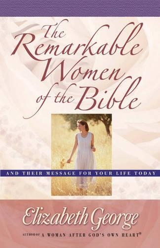 Бумажная книга «The Remarkable Women of the Bible: And Their Message for Your Life Today», автор Элизабет Джордж - фото №1