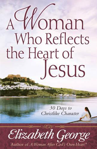 Бумажная книга «A Woman Who Reflects the Heart of Jesus: 30 Ways to Christlike Character», автор Элизабет Джордж - фото №1