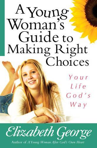 Бумажная книга «A Young Woman's Guide to Making Right Choices: Your Life God's Way», автор Элизабет Джордж - фото №1