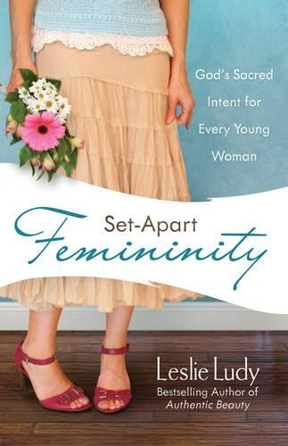 Бумажная книга «Set-Apart Femininity: God's Sacred Intent for Every Young Woman», автор Лесли Луди - фото №1