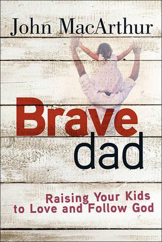 Бумажная книга «Brave Dad: Raising Your Kids to Love and Follow God», автор Джон МакАртур - фото №1