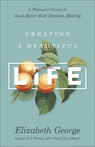Бумажная книга «Creating a Beautiful Life: A Woman's Guide to Good-Better-Best Decision Making», автор Элизабет Джордж - фото №1