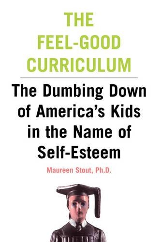 Бумажная книга «The Feel-Good Curriculum: The Dumbing Down Of America's Kids In The Name Of Self-esteem», автор Морин Стаут - фото №1