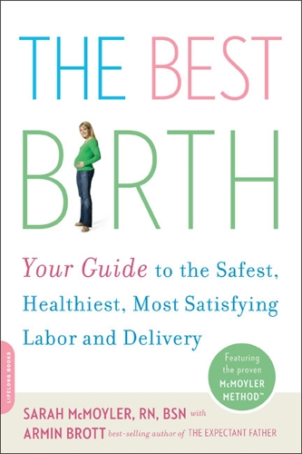 Бумажная книга «The Best Birth: Your Guide to the Safest, Healthiest, Most Satisfying Labor and Delivery», авторов Армин Бротт, Сара Макмойлер - фото №1