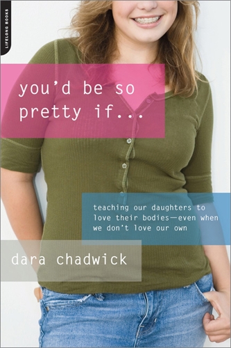Паперова книга «You'd Be So Pretty If . . .: Teaching Our Daughters to Love Their Bodies--Even When We Don't Love Our Own», автор Дара Чедвік - фото №1