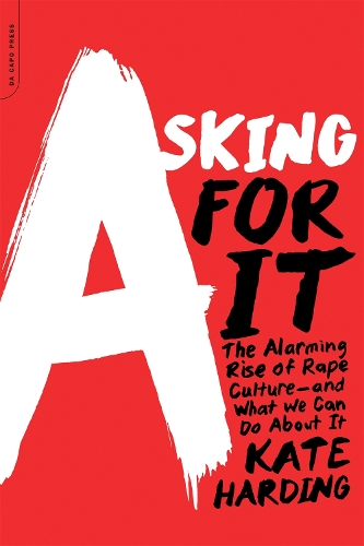 Бумажная книга «Asking for It : The Alarming Rise of Rape Culture--and What We Can Do about It», автор Кейт Хардинг - фото №1