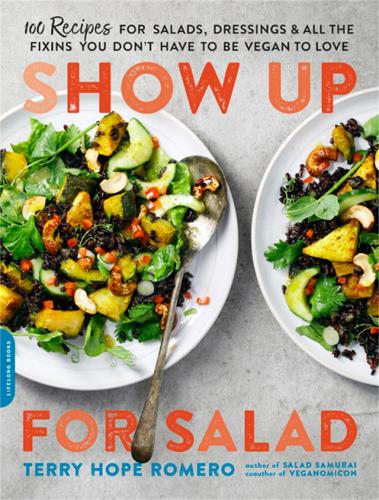 Паперова книга «Show Up for Salad: 100 More Recipes for Salads, Dressings, and All the Fixins You Don't Have to Be Vegan to Love», автор Террі Надія Ромеро - фото №1