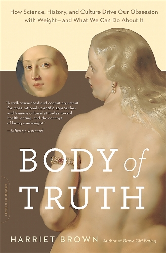 Паперова книга «Body of Truth: How Science, History, and Culture Drive Our Obsession with Weight--and What We Can Do about It», автор Гарріет Браун - фото №1