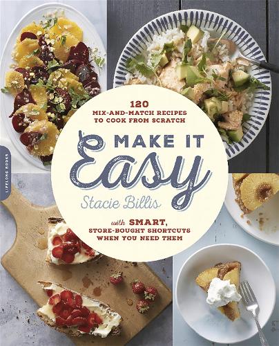 Бумажная книга «Make It Easy: 120 Mix-and-Match Recipes to Cook from Scratch--with Smart Store-Bought Shortcuts When You Need Them», автор Стейси Биллис - фото №1