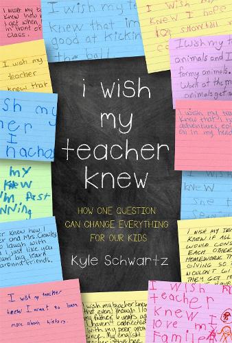 Бумажная книга «I Wish My Teacher Knew: How One Question Can Change Everything for Our Kids», автор Кайл Шварц - фото №1